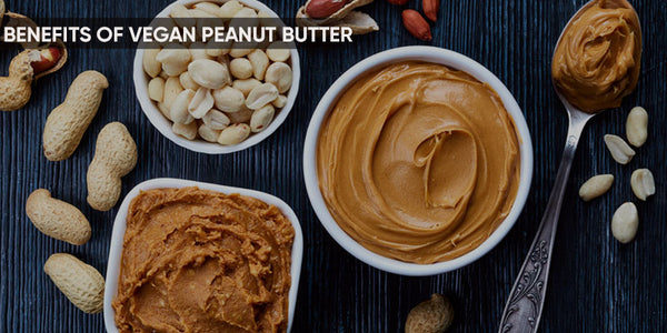 VEGAN PEANUT BUTTER: A HEALTHY AND DELICIOUS ADDITION TO YOUR DIET