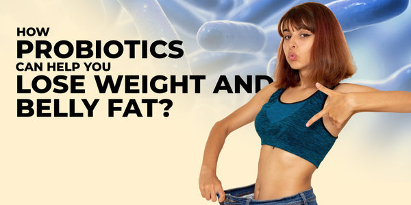 How Probiotics Can Help You Lose Weight and Belly Fat?