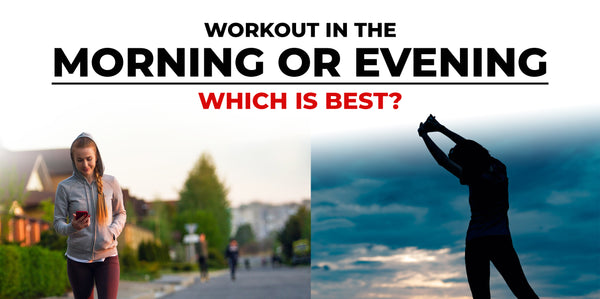 Workout In The Morning Or Evening: Which Is Best?