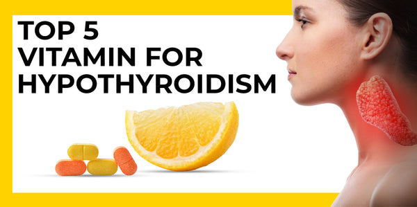 Top 5 Vitamins For Hypothyroidism