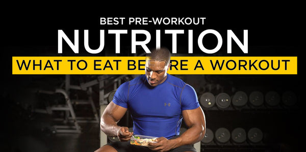 Best Pre-Workout Nutrition: What to Eat Before a Workout