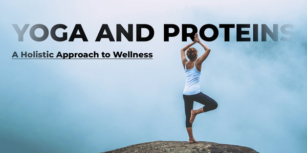 Yoga and Proteins: A Holistic Approach to Wellness