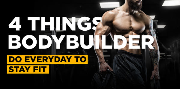 4 Things Bodybuilders Do Every Day To Stay Fit