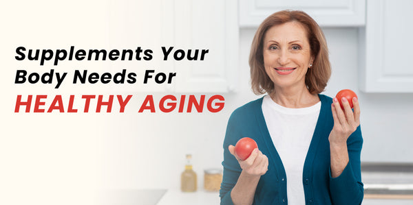 Supplements Your Body Needs For Healthy Aging