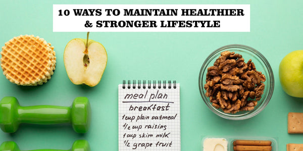 10 Ways to Maintain Healthier & Stronger Lifestyle