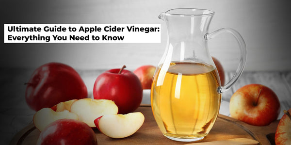 Ultimate Guide to Apple Cider Vinegar: Everything You Need to Know