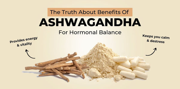 The Truth About Benefits Of Ashwagandha For Hormonal Balance